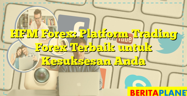 HFM Forex: Platform Trading Forex Terbaik untuk Kesuksesan Anda