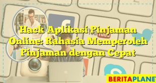 Hack Aplikasi Pinjaman Online: Rahasia Memperoleh Pinjaman dengan Cepat