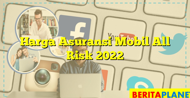 Harga Asuransi Mobil All Risk 2022