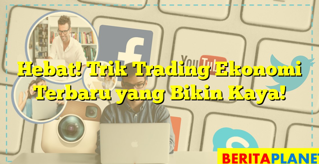 Hebat! Trik Trading Ekonomi Terbaru yang Bikin Kaya!