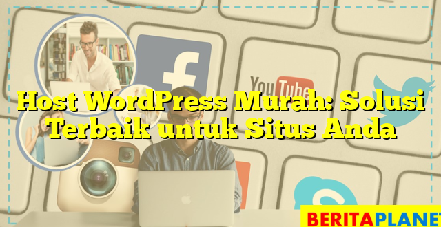 Host WordPress Murah: Solusi Terbaik untuk Situs Anda