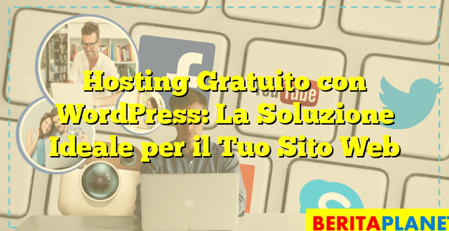 Hosting Gratuito con WordPress: La Soluzione Ideale per il Tuo Sito Web