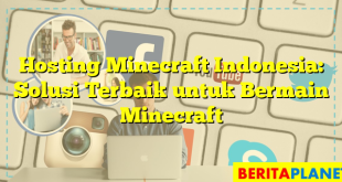 Hosting Minecraft Indonesia: Solusi Terbaik untuk Bermain Minecraft