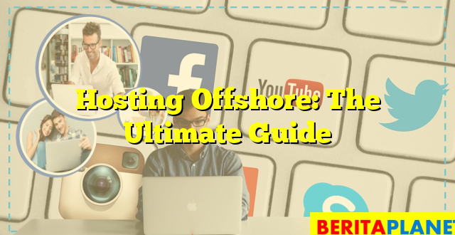 Hosting Offshore: The Ultimate Guide