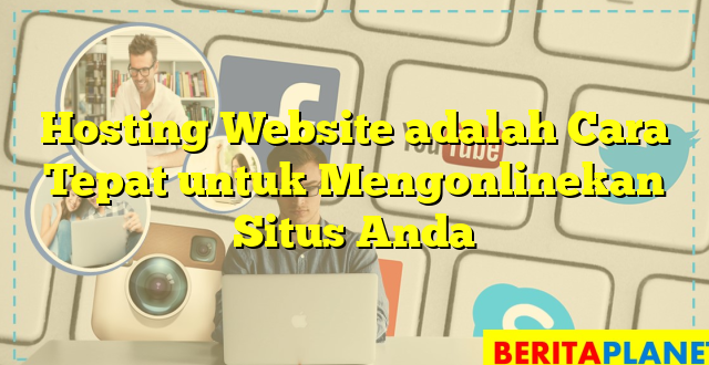 Hosting Website adalah Cara Tepat untuk Mengonlinekan Situs Anda