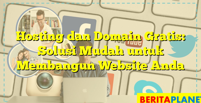 Hosting dan Domain Gratis: Solusi Mudah untuk Membangun Website Anda