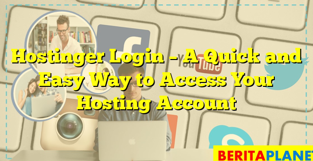 Hostinger Login – A Quick and Easy Way to Access Your Hosting Account
