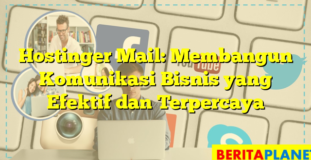 Hostinger Mail: Membangun Komunikasi Bisnis yang Efektif dan Terpercaya