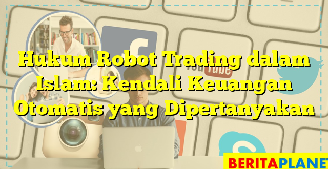 Hukum Robot Trading dalam Islam: Kendali Keuangan Otomatis yang Dipertanyakan