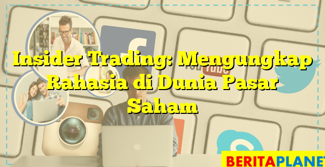 Insider Trading: Mengungkap Rahasia di Dunia Pasar Saham