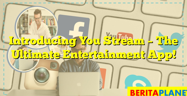 Introducing You Stream – The Ultimate Entertainment App!