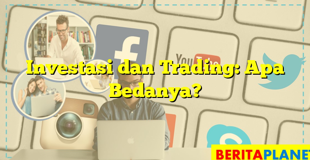 Investasi dan Trading: Apa Bedanya?