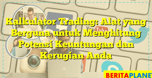 Kalkulator Trading: Alat yang Berguna untuk Menghitung Potensi Keuntungan dan Kerugian Anda