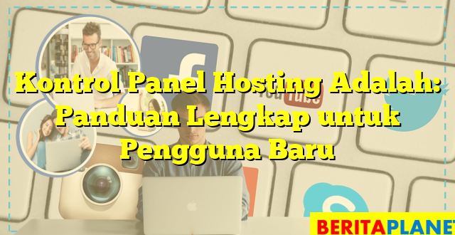 Kontrol Panel Hosting Adalah: Panduan Lengkap untuk Pengguna Baru