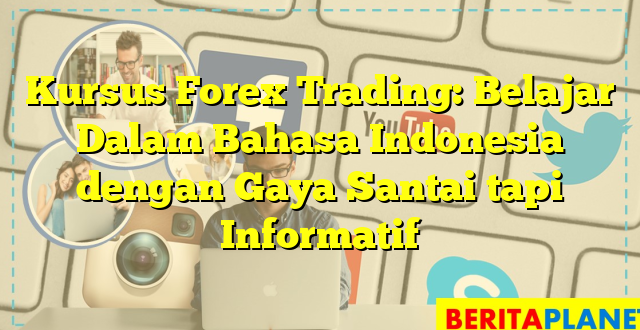 Kursus Forex Trading: Belajar Dalam Bahasa Indonesia dengan Gaya Santai tapi Informatif