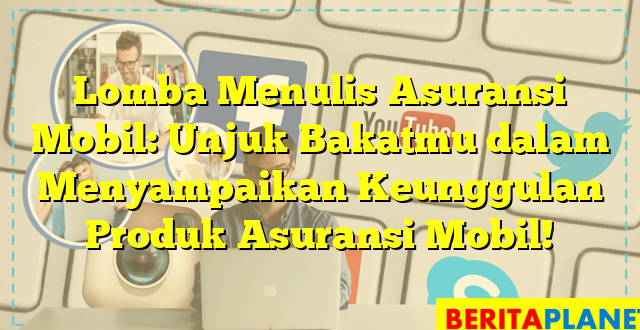 Lomba Menulis Asuransi Mobil: Unjuk Bakatmu dalam Menyampaikan Keunggulan Produk Asuransi Mobil!