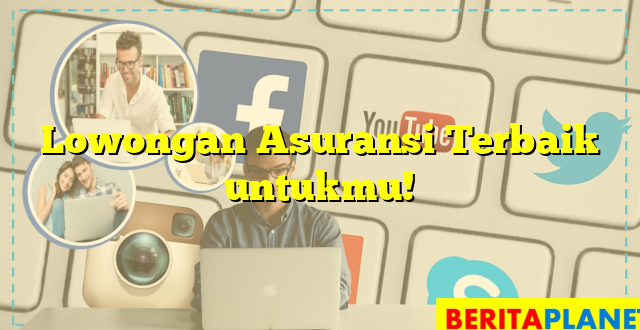 Lowongan Asuransi Terbaik untukmu!