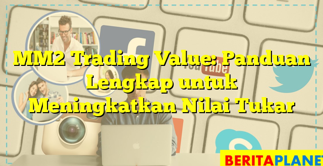 MM2 Trading Value: Panduan Lengkap untuk Meningkatkan Nilai Tukar