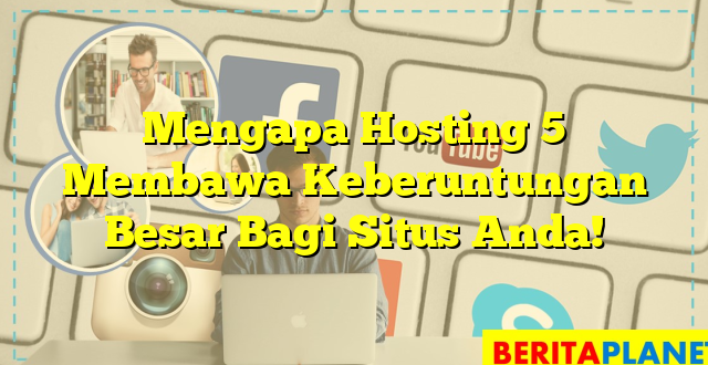 Mengapa Hosting 5 Membawa Keberuntungan Besar Bagi Situs Anda!