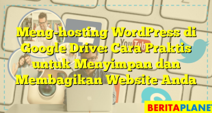 Meng-hosting WordPress di Google Drive: Cara Praktis untuk Menyimpan dan Membagikan Website Anda