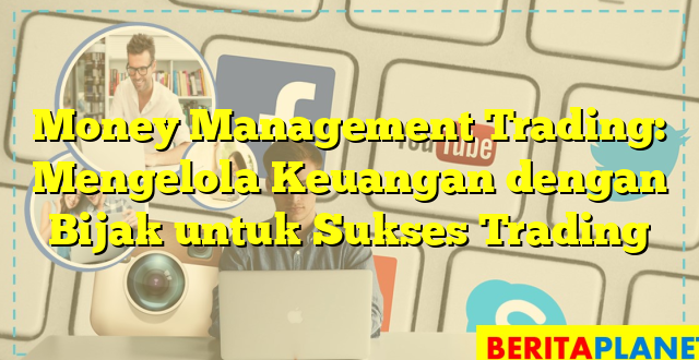 Money Management Trading: Mengelola Keuangan dengan Bijak untuk Sukses Trading