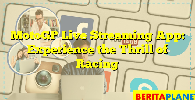 MotoGP Live Streaming App: Experience the Thrill of Racing