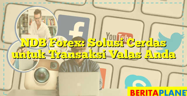 NDB Forex: Solusi Cerdas untuk Transaksi Valas Anda