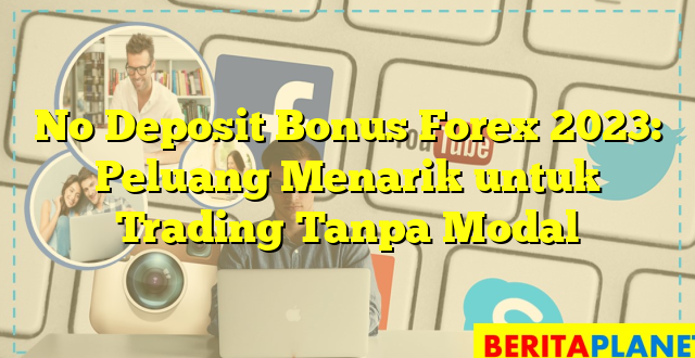 No Deposit Bonus Forex 2023: Peluang Menarik untuk Trading Tanpa Modal