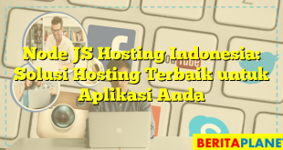 Node JS Hosting Indonesia: Solusi Hosting Terbaik untuk Aplikasi Anda