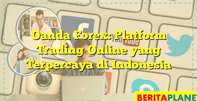 Oanda Forex: Platform Trading Online yang Terpercaya di Indonesia
