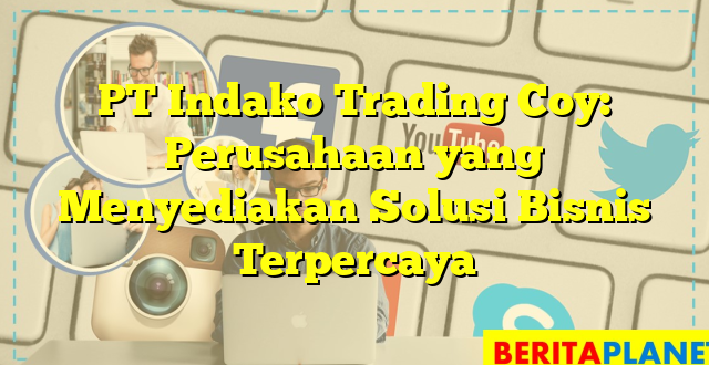 PT Indako Trading Coy: Perusahaan yang Menyediakan Solusi Bisnis Terpercaya