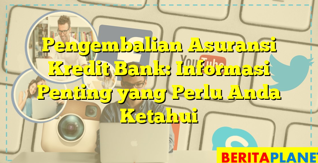 Pengembalian Asuransi Kredit Bank: Informasi Penting yang Perlu Anda Ketahui