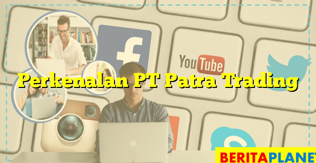 Perkenalan PT Patra Trading