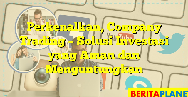 Perkenalkan, Company Trading – Solusi Investasi yang Aman dan Menguntungkan