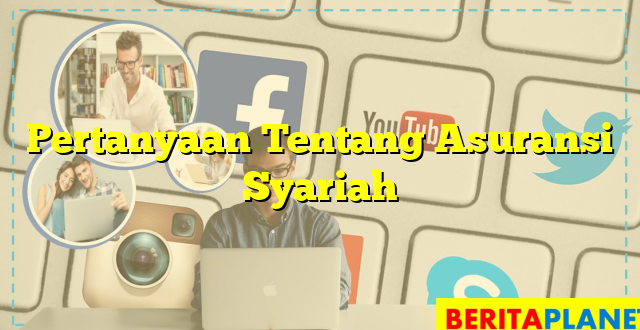 Pertanyaan Tentang Asuransi Syariah