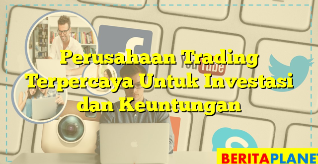 Perusahaan Trading Terpercaya Untuk Investasi dan Keuntungan