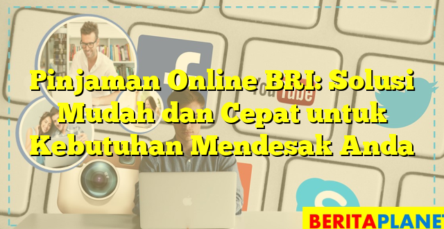 Pinjaman Online BRI: Solusi Mudah dan Cepat untuk Kebutuhan Mendesak Anda