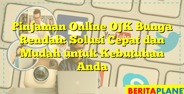 Pinjaman Online OJK Bunga Rendah: Solusi Cepat dan Mudah untuk Kebutuhan Anda