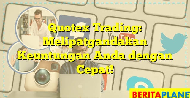 Quotex Trading: Melipatgandakan Keuntungan Anda dengan Cepat!