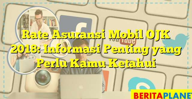 Rate Asuransi Mobil OJK 2018: Informasi Penting yang Perlu Kamu Ketahui