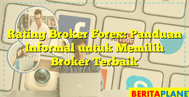 Rating Broker Forex: Panduan Informal untuk Memilih Broker Terbaik