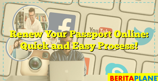 Renew Your Passport Online: Quick and Easy Process!