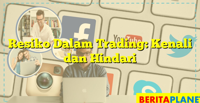 Resiko Dalam Trading: Kenali dan Hindari