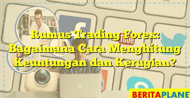 Rumus Trading Forex: Bagaimana Cara Menghitung Keuntungan dan Kerugian?