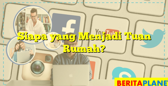 Siapa yang Menjadi Tuan Rumah?