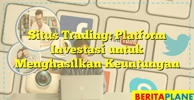 Situs Trading: Platform Investasi untuk Menghasilkan Keuntungan