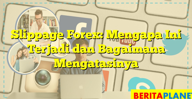 Slippage Forex: Mengapa Ini Terjadi dan Bagaimana Mengatasinya