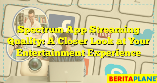 Spectrum App Streaming Quality: A Closer Look at Your Entertainment Experience