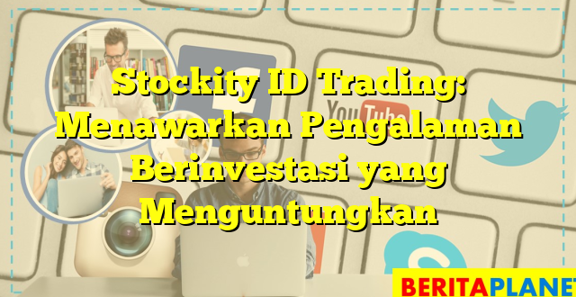 Stockity ID Trading: Menawarkan Pengalaman Berinvestasi yang Menguntungkan