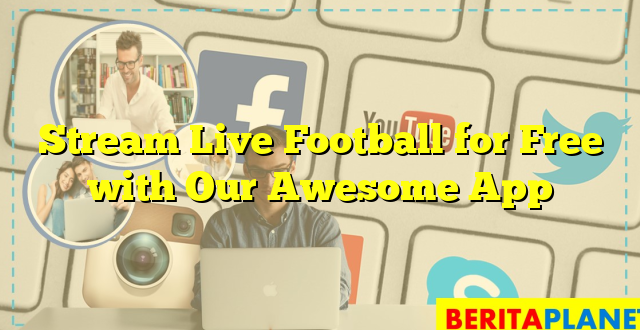 Stream Live Football for Free with Our Awesome App